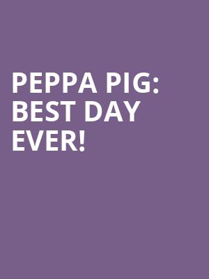 Peppa Pig%3A Best Day Ever%21 at Theatre Royal Haymarket